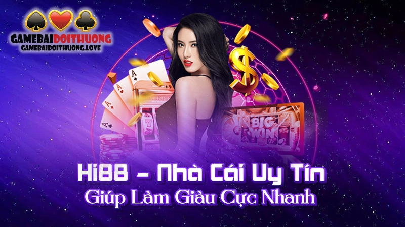 Hi88 – Nhà Cái Uy Tín Giúp Làm Giàu Cực Nhanh