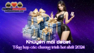 Khuyến Mãi Debet – Tổng Hợp Các Chương Trình Hot Nhất 2024