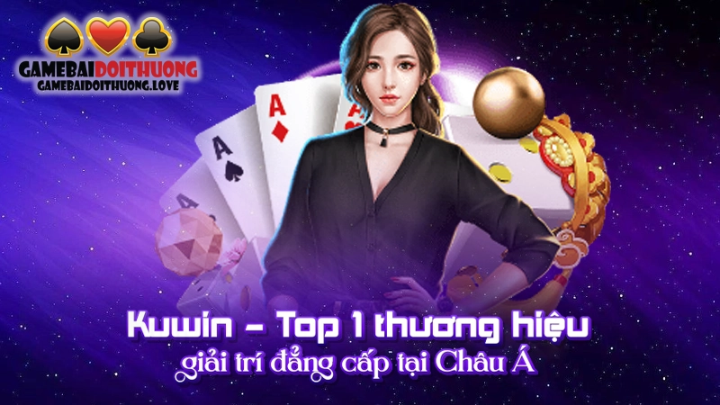 Kuwin – Top 1 Thương Hiệu Giải Trí Đẳng Cấp Tại Châu Á