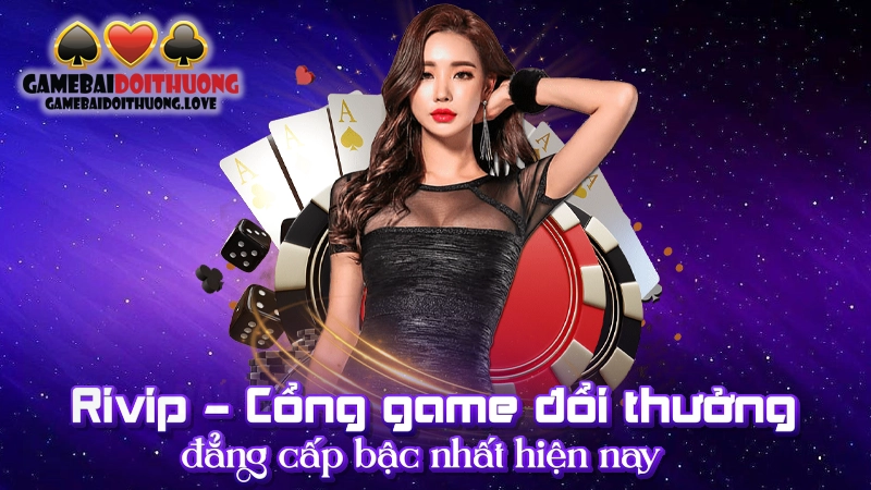 Rivip - Cổng game đổi thưởng đẳng cấp bậc nhất hiện nay