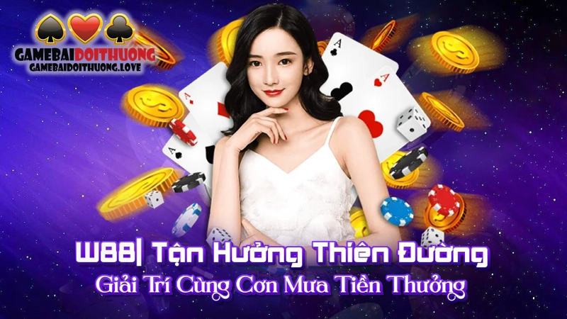 W88| Tận Hưởng Thiên Đường Giải Trí Cùng Cơn Mưa Tiền Thưởng