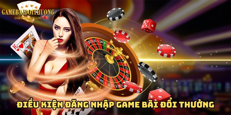 Những điều kiện cần đáp ứng khi đăng nhập game bài đổi thưởng 