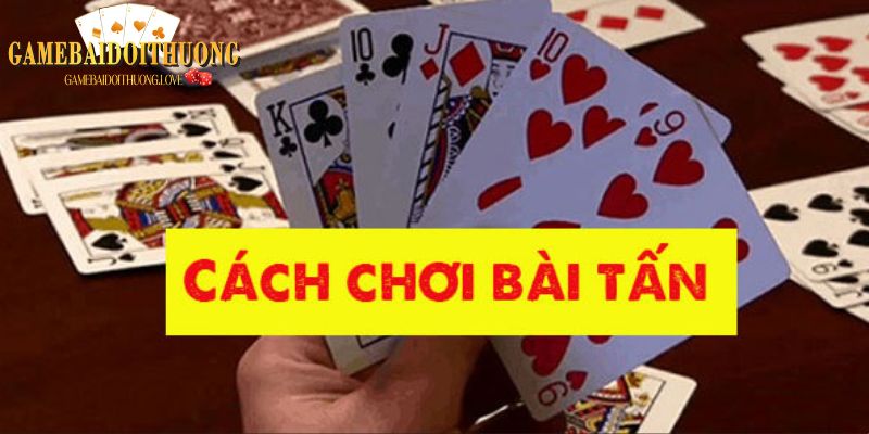 Quy tắc chơi chung áp dụng trong game bài Tấn là gì